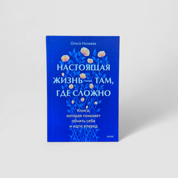 Настоящая жизнь - там, где сложно. Книга, которая поможет обнять себя и идти вперед