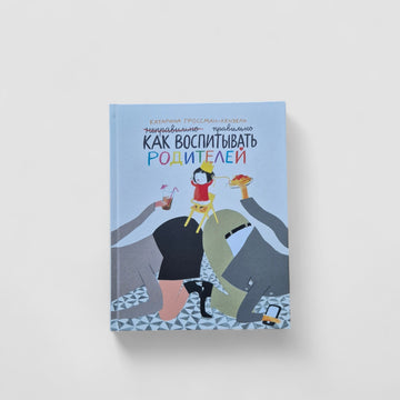 How to Raise Parents Correctly