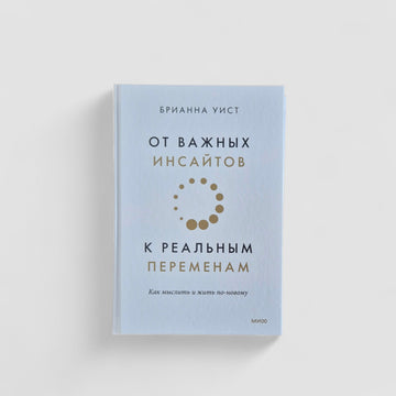 От важных инсайтов к реальным переменам. Как мыслить и жить по-новому